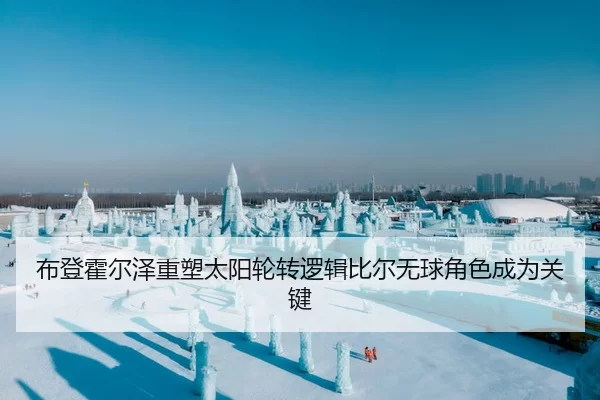 布登霍尔泽重塑太阳轮转逻辑比尔无球角色成为关键